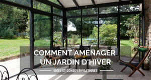 Comment aménager un jardin d'hiver : idées et conseils pratiques