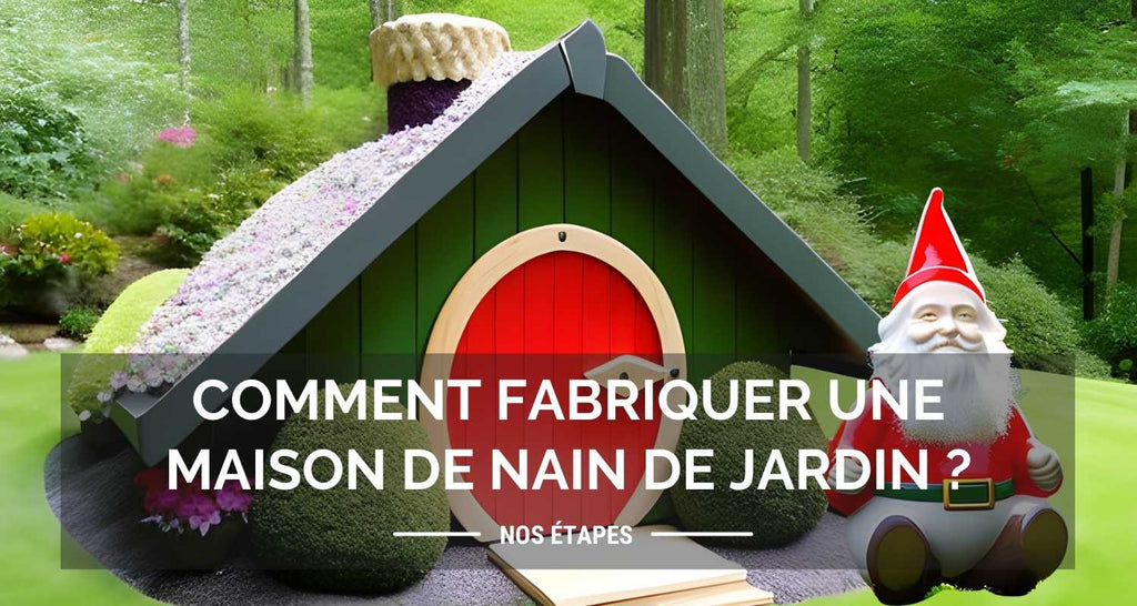 Comment fabriquer une maison de nain de jardin ?