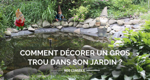 Comment décorer un gros trou dans son jardin ?